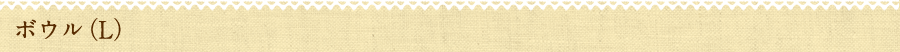 ボウル（L）