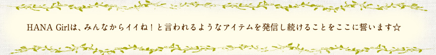 HANA Girlは、みんなからイイね！と言われるようなアイテムを発信し続けることをここに誓います☆